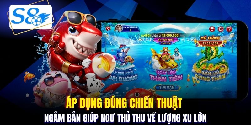 Áp dụng đúng chiến thuật ngắm bắn giúp ngư thủ thu về lượng xu lớn
