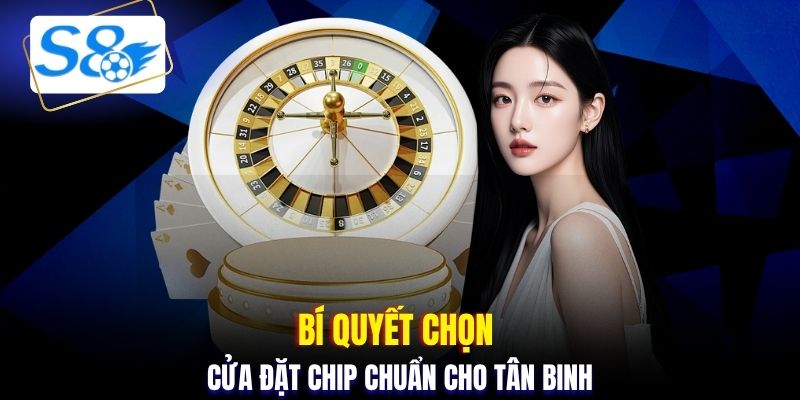Bí quyết chọn cửa đặt chip chuẩn cho tân binh