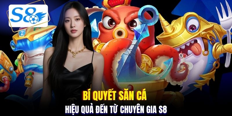 Bí quyết săn cá hiệu quả đến từ chuyên gia S8