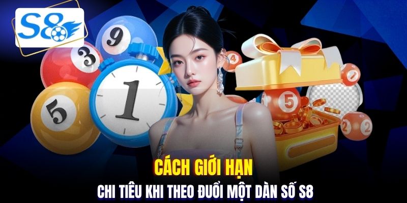 Cách giới hạn chi tiêu khi theo đuổi một dàn số S8