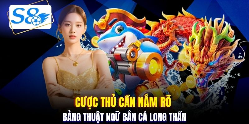 Cược thủ cần nắm rõ bảng thuật ngữ bắn cá long thần
