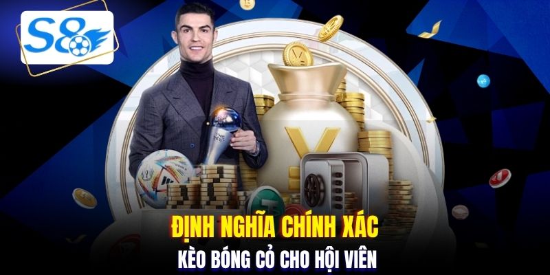 Định nghĩa chính xác kèo bóng cỏ cho hội viên