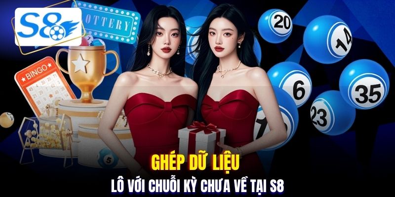 Ghép dữ liệu lô với chuỗi kỳ chưa về tại S8