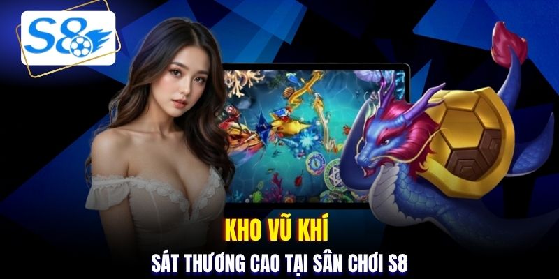 Kho vũ khí sát thương cao tại sân chơi S8