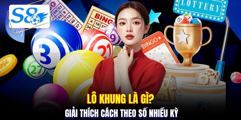 Lô khung là gì? Giải thích cách theo số nhiều kỳ