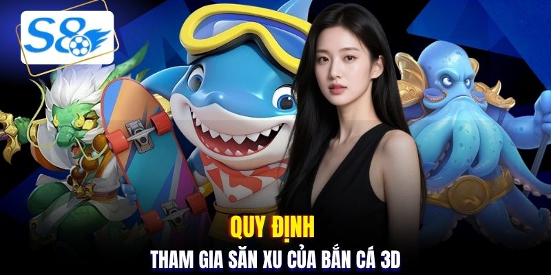 Quy định tham gia săn xu của Bắn Cá 3D
