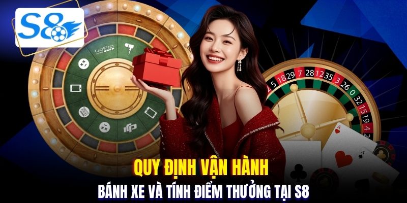 Quy định vận hành bánh xe và tính điểm thưởng tại S8