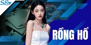 Rồng Hổ - Quy Tắc Chơi Và Mẹo Đặt Cược Thắng Lớn Tại S8 