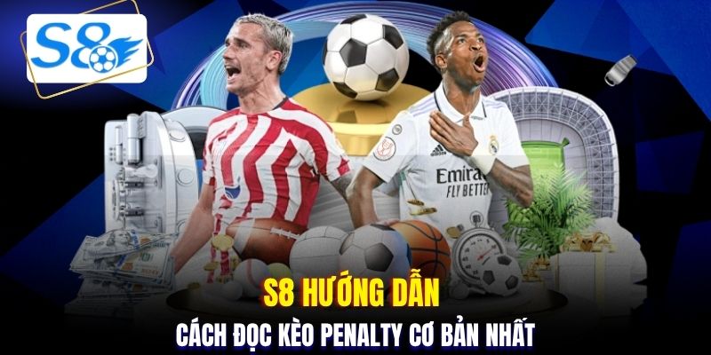 S8 hướng dẫn cách đọc kèo penalty cơ bản nhất