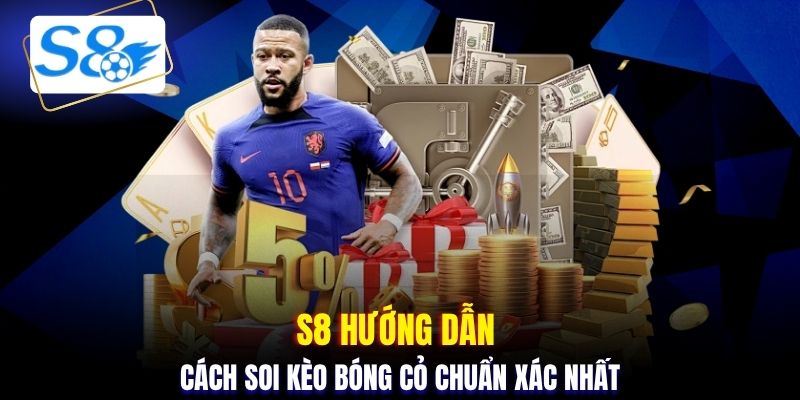 S8 hướng dẫn cách soi kèo bóng cỏ chuẩn xác nhất