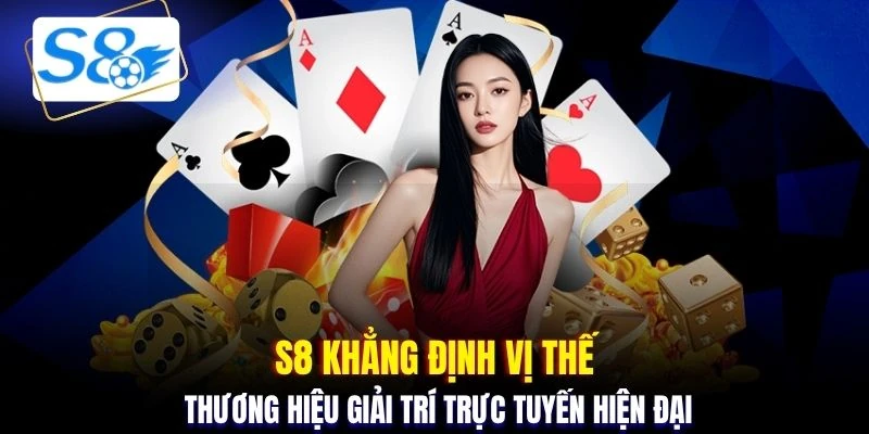 S8 khẳng định vị thế thương hiệu giải trí trực tuyến hiện đại