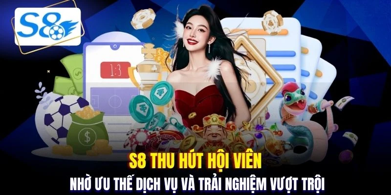 S8 thu hút hội viên nhờ ưu thế dịch vụ và trải nghiệm vượt trội