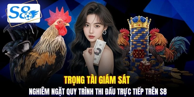 Trọng tài giám sát nghiêm ngặt quy trình thi đấu trực tiếp trên S8