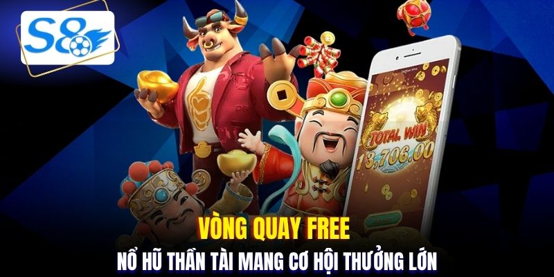 Vòng quay Free nổ hũ thần tài mang cơ hội thưởng lớn